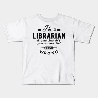 Librarian - I'm librarian to save time let just assume I'm never wrong Kids T-Shirt